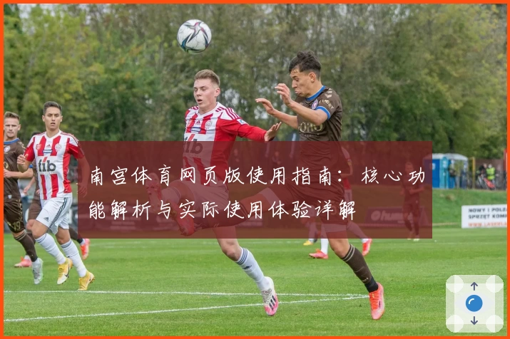 南宫体育网页版使用指南：核心功能解析与实际使用体验详解