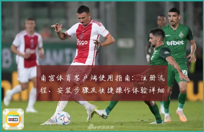 南宫体育客户端使用指南：注册流程、安装步骤及快捷操作体验详细解析